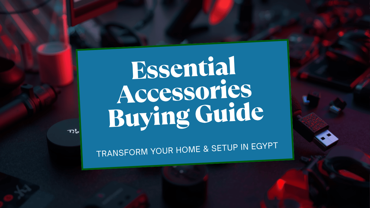 The Essential Accessories Buying Guide: Gadgets That Will Transform Your Setup in Egypt - AHW Store